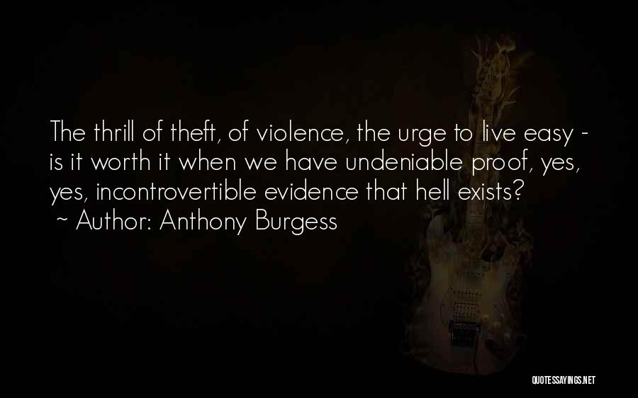 Anthony Burgess Quotes: The Thrill Of Theft, Of Violence, The Urge To Live Easy - Is It Worth It When We Have Undeniable