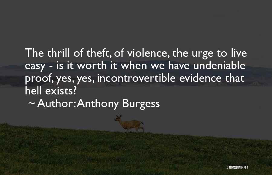 Anthony Burgess Quotes: The Thrill Of Theft, Of Violence, The Urge To Live Easy - Is It Worth It When We Have Undeniable