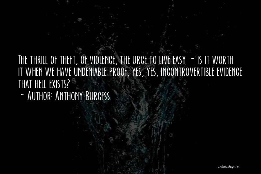 Anthony Burgess Quotes: The Thrill Of Theft, Of Violence, The Urge To Live Easy - Is It Worth It When We Have Undeniable
