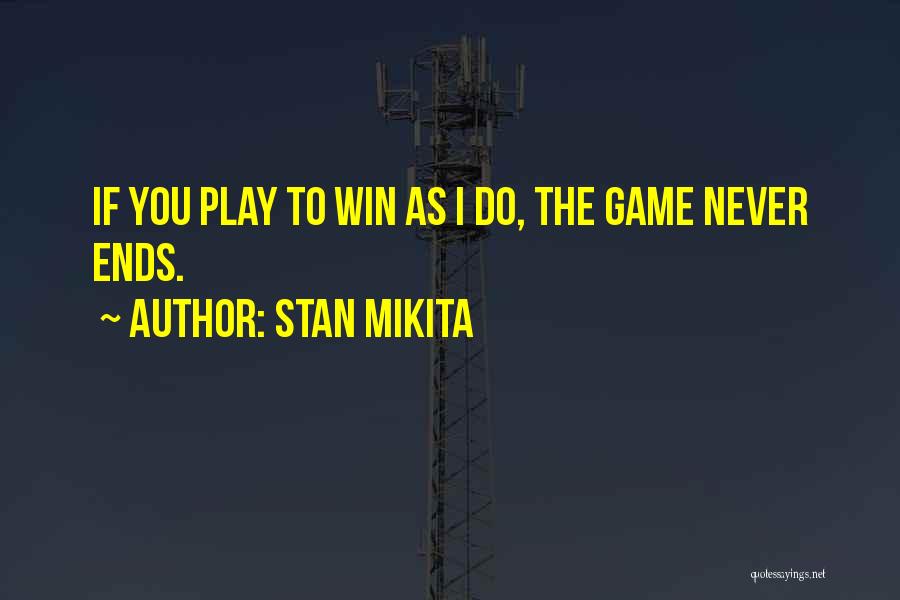 Stan Mikita Quotes: If You Play To Win As I Do, The Game Never Ends.