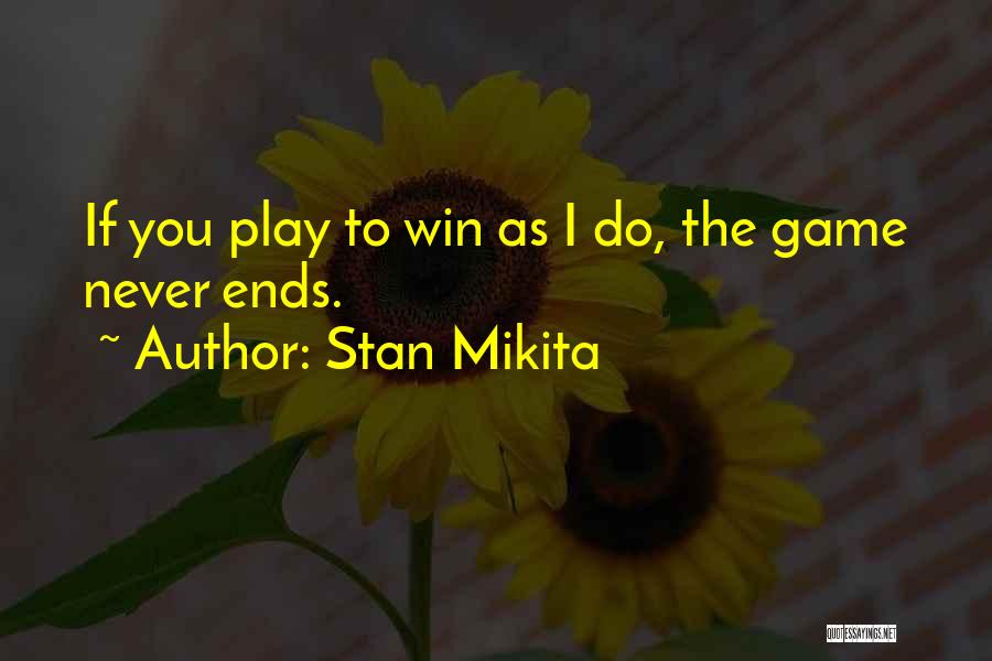 Stan Mikita Quotes: If You Play To Win As I Do, The Game Never Ends.