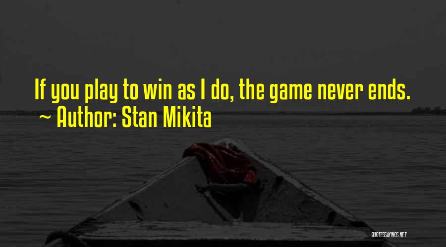 Stan Mikita Quotes: If You Play To Win As I Do, The Game Never Ends.