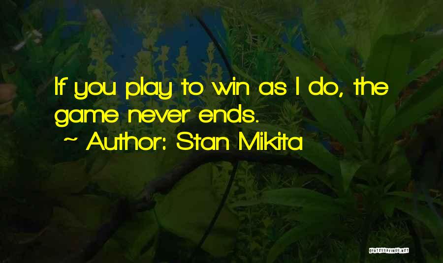 Stan Mikita Quotes: If You Play To Win As I Do, The Game Never Ends.