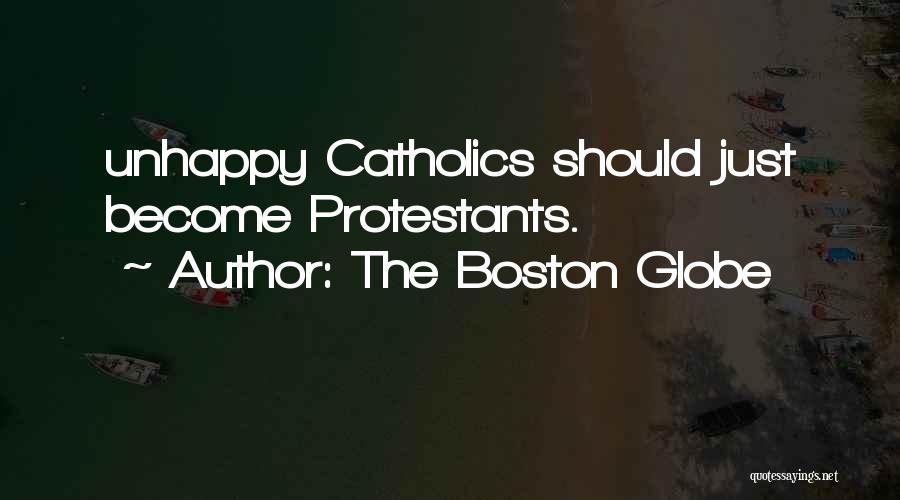 The Boston Globe Quotes: Unhappy Catholics Should Just Become Protestants.