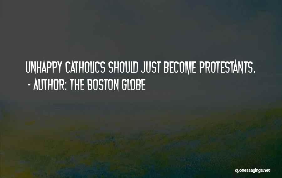 The Boston Globe Quotes: Unhappy Catholics Should Just Become Protestants.
