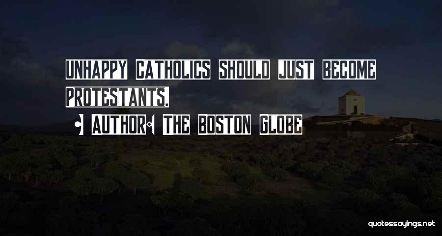 The Boston Globe Quotes: Unhappy Catholics Should Just Become Protestants.