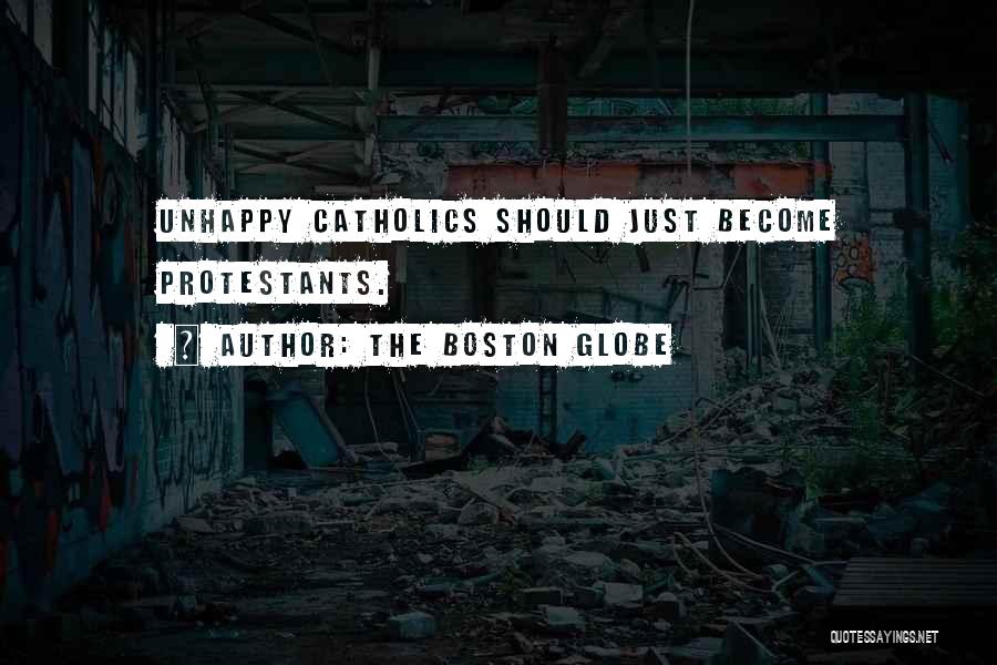 The Boston Globe Quotes: Unhappy Catholics Should Just Become Protestants.