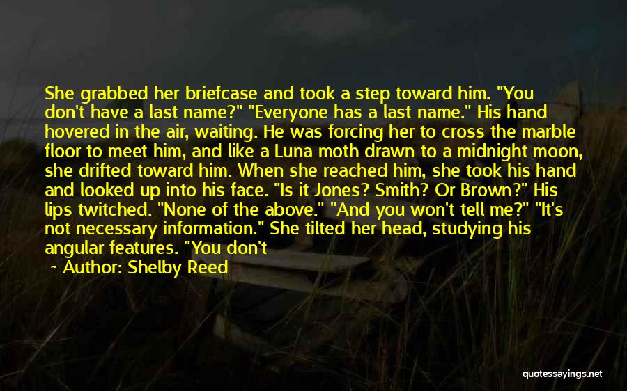 Shelby Reed Quotes: She Grabbed Her Briefcase And Took A Step Toward Him. You Don't Have A Last Name? Everyone Has A Last