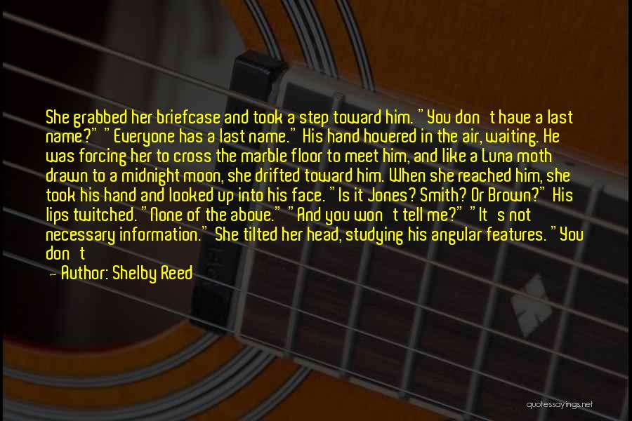 Shelby Reed Quotes: She Grabbed Her Briefcase And Took A Step Toward Him. You Don't Have A Last Name? Everyone Has A Last