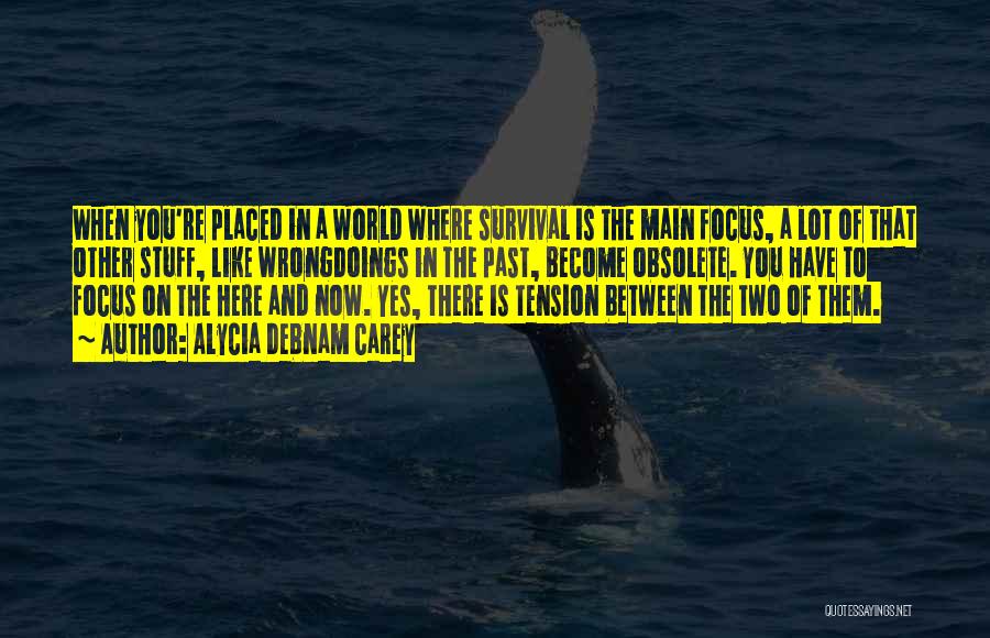 Alycia Debnam Carey Quotes: When You're Placed In A World Where Survival Is The Main Focus, A Lot Of That Other Stuff, Like Wrongdoings
