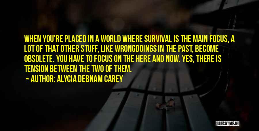 Alycia Debnam Carey Quotes: When You're Placed In A World Where Survival Is The Main Focus, A Lot Of That Other Stuff, Like Wrongdoings