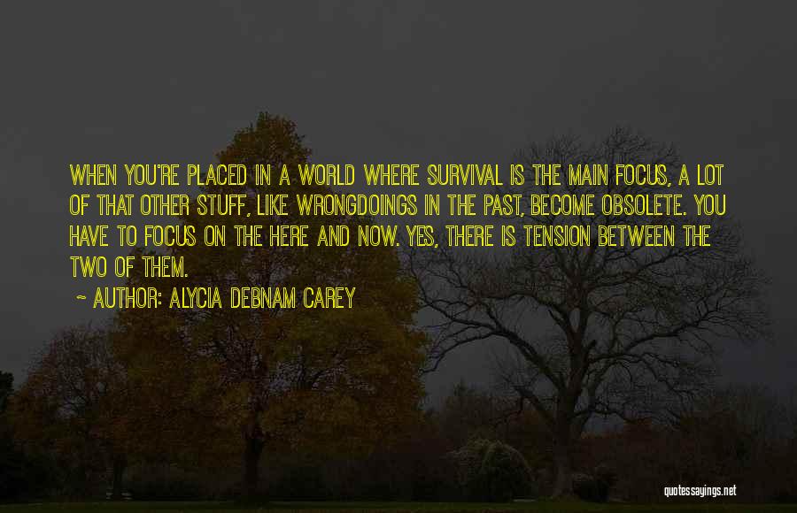 Alycia Debnam Carey Quotes: When You're Placed In A World Where Survival Is The Main Focus, A Lot Of That Other Stuff, Like Wrongdoings