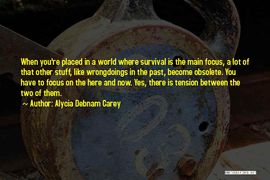 Alycia Debnam Carey Quotes: When You're Placed In A World Where Survival Is The Main Focus, A Lot Of That Other Stuff, Like Wrongdoings