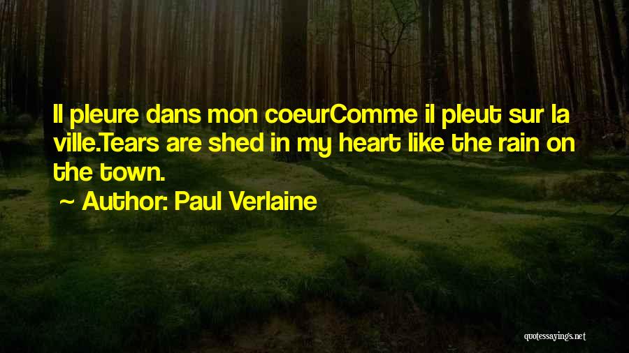 Paul Verlaine Quotes: Il Pleure Dans Mon Coeurcomme Il Pleut Sur La Ville.tears Are Shed In My Heart Like The Rain On The