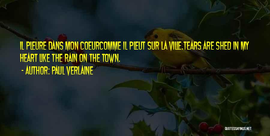 Paul Verlaine Quotes: Il Pleure Dans Mon Coeurcomme Il Pleut Sur La Ville.tears Are Shed In My Heart Like The Rain On The