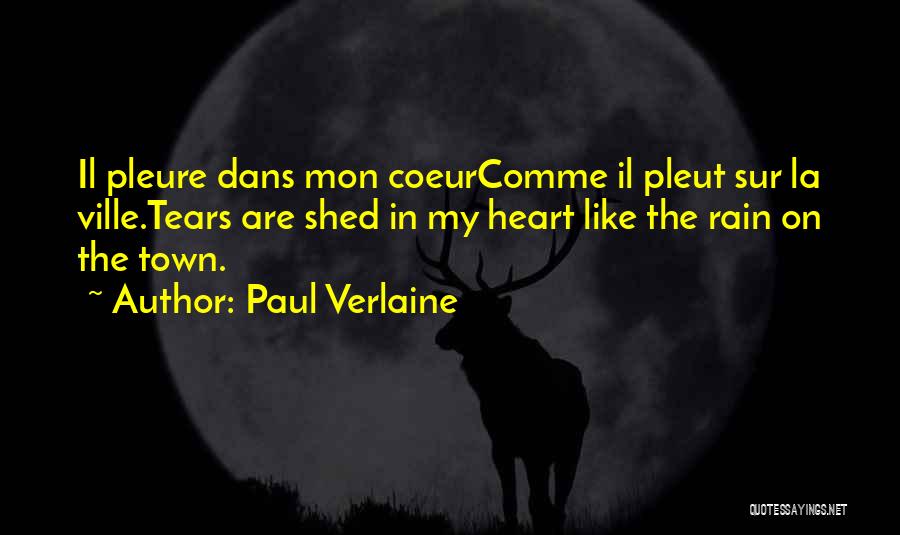 Paul Verlaine Quotes: Il Pleure Dans Mon Coeurcomme Il Pleut Sur La Ville.tears Are Shed In My Heart Like The Rain On The