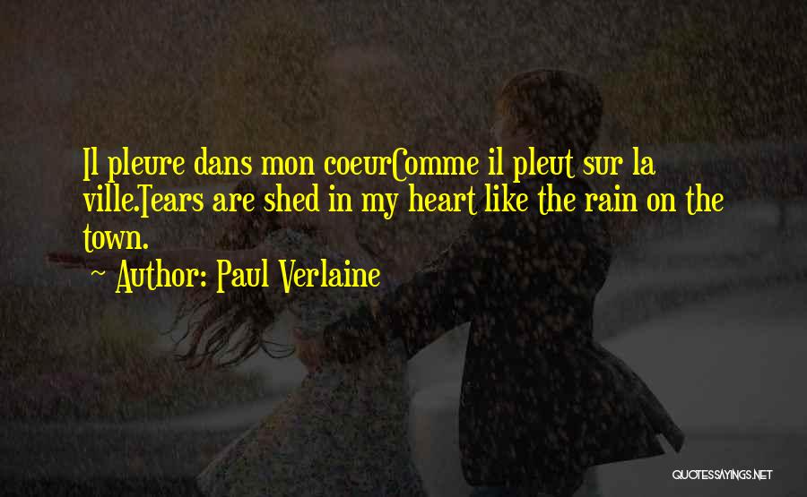 Paul Verlaine Quotes: Il Pleure Dans Mon Coeurcomme Il Pleut Sur La Ville.tears Are Shed In My Heart Like The Rain On The
