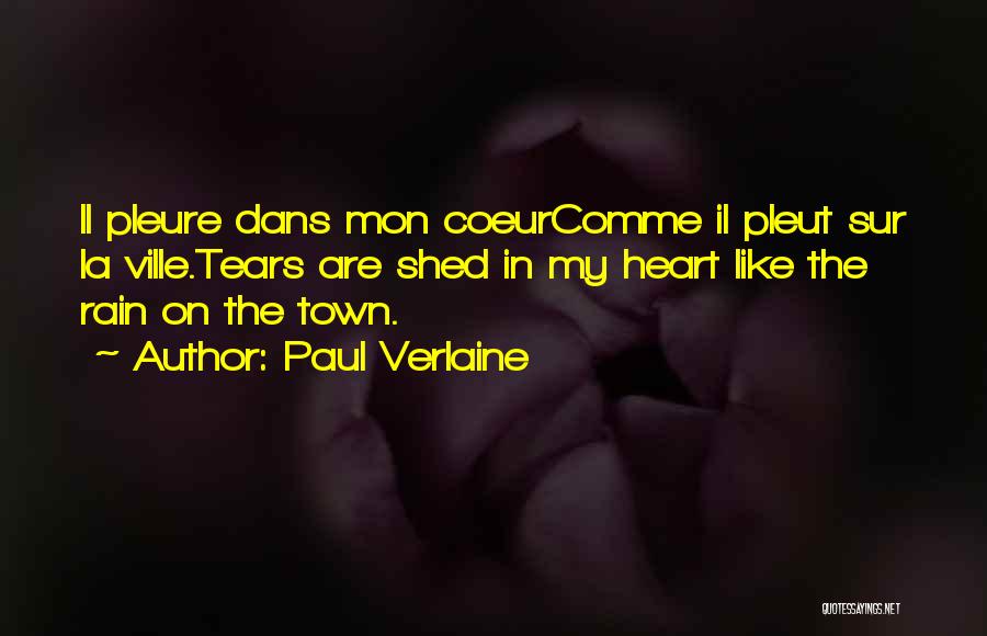 Paul Verlaine Quotes: Il Pleure Dans Mon Coeurcomme Il Pleut Sur La Ville.tears Are Shed In My Heart Like The Rain On The