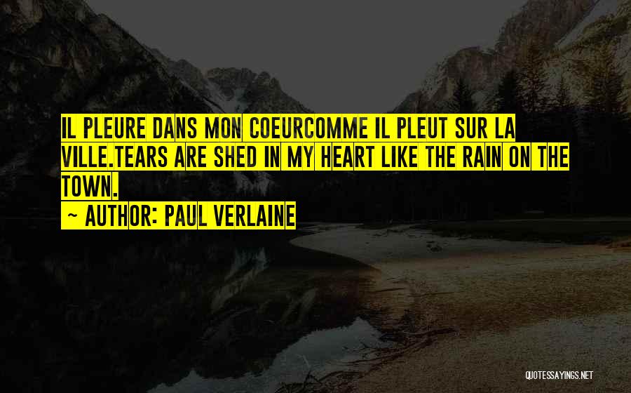 Paul Verlaine Quotes: Il Pleure Dans Mon Coeurcomme Il Pleut Sur La Ville.tears Are Shed In My Heart Like The Rain On The