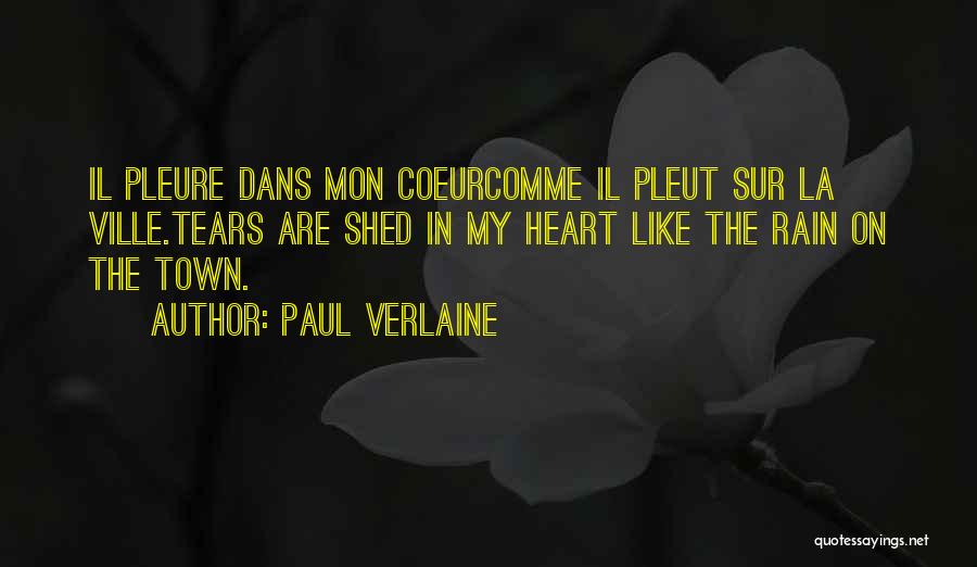 Paul Verlaine Quotes: Il Pleure Dans Mon Coeurcomme Il Pleut Sur La Ville.tears Are Shed In My Heart Like The Rain On The