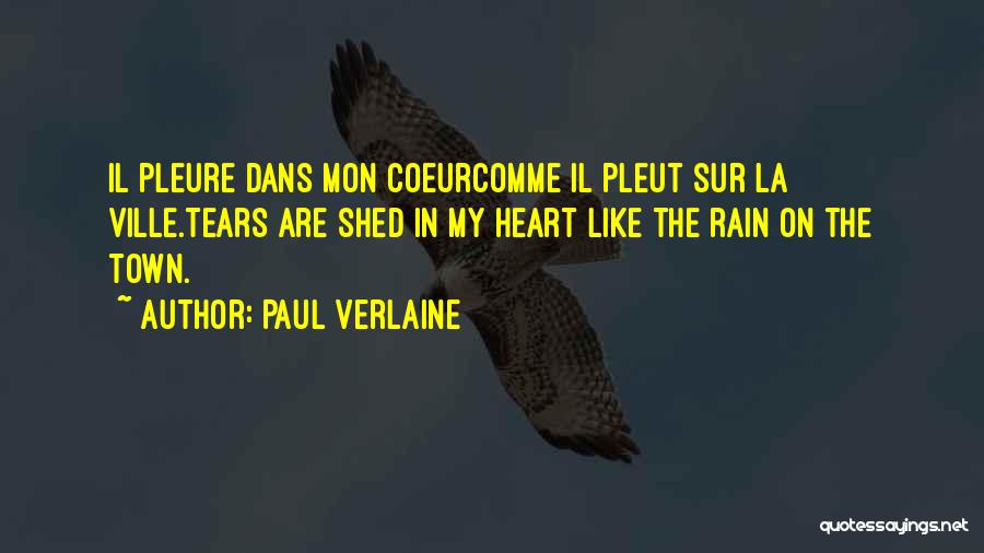 Paul Verlaine Quotes: Il Pleure Dans Mon Coeurcomme Il Pleut Sur La Ville.tears Are Shed In My Heart Like The Rain On The