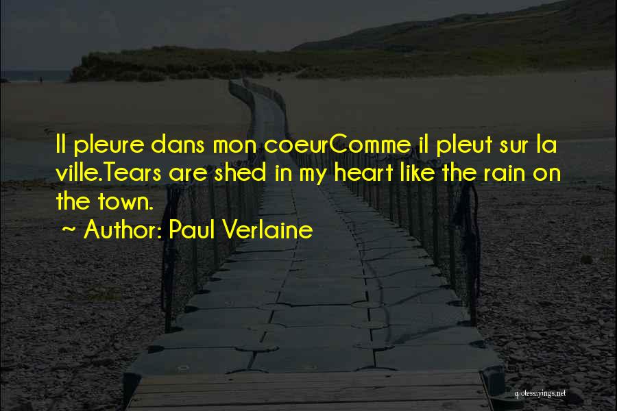 Paul Verlaine Quotes: Il Pleure Dans Mon Coeurcomme Il Pleut Sur La Ville.tears Are Shed In My Heart Like The Rain On The