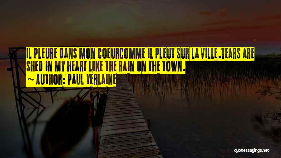 Paul Verlaine Quotes: Il Pleure Dans Mon Coeurcomme Il Pleut Sur La Ville.tears Are Shed In My Heart Like The Rain On The