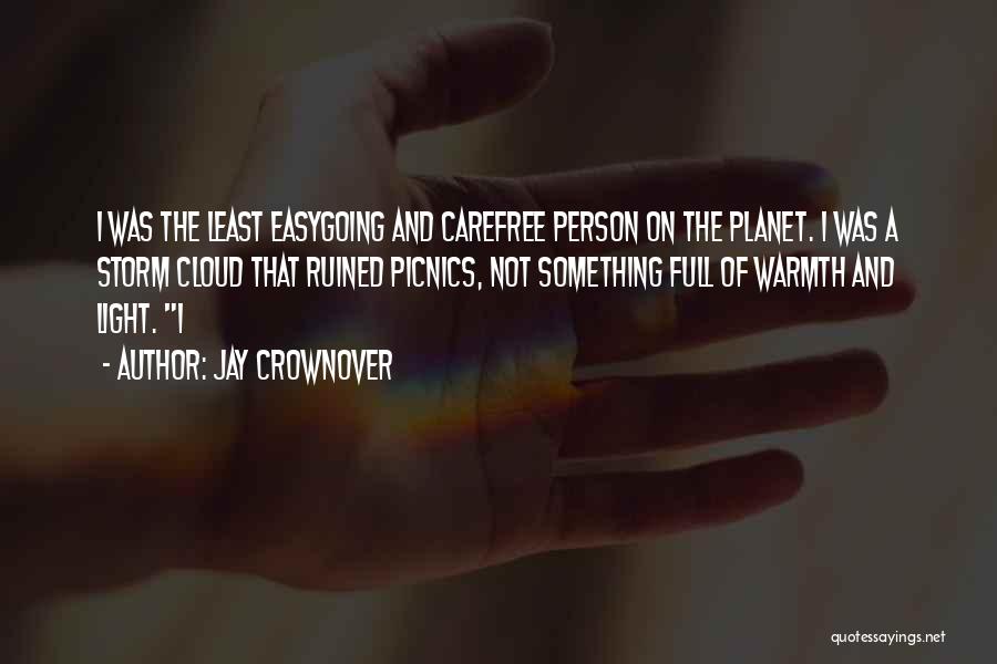 Jay Crownover Quotes: I Was The Least Easygoing And Carefree Person On The Planet. I Was A Storm Cloud That Ruined Picnics, Not