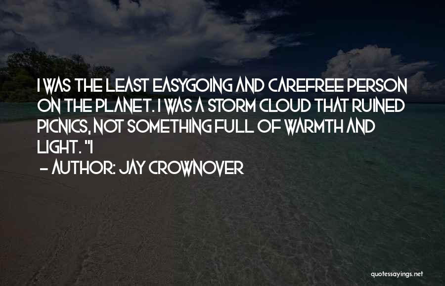 Jay Crownover Quotes: I Was The Least Easygoing And Carefree Person On The Planet. I Was A Storm Cloud That Ruined Picnics, Not