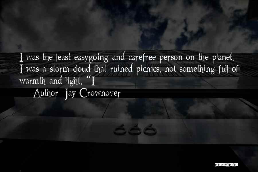 Jay Crownover Quotes: I Was The Least Easygoing And Carefree Person On The Planet. I Was A Storm Cloud That Ruined Picnics, Not