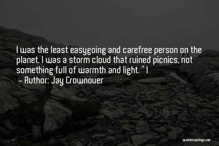 Jay Crownover Quotes: I Was The Least Easygoing And Carefree Person On The Planet. I Was A Storm Cloud That Ruined Picnics, Not