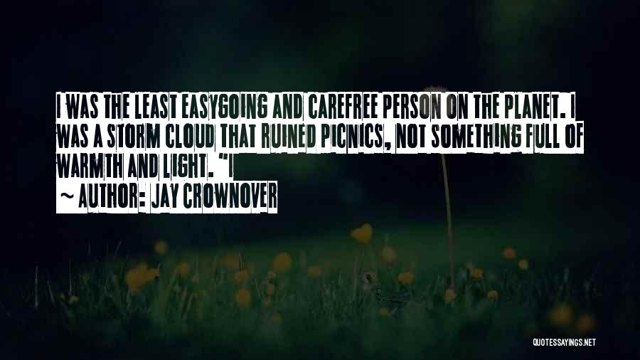 Jay Crownover Quotes: I Was The Least Easygoing And Carefree Person On The Planet. I Was A Storm Cloud That Ruined Picnics, Not