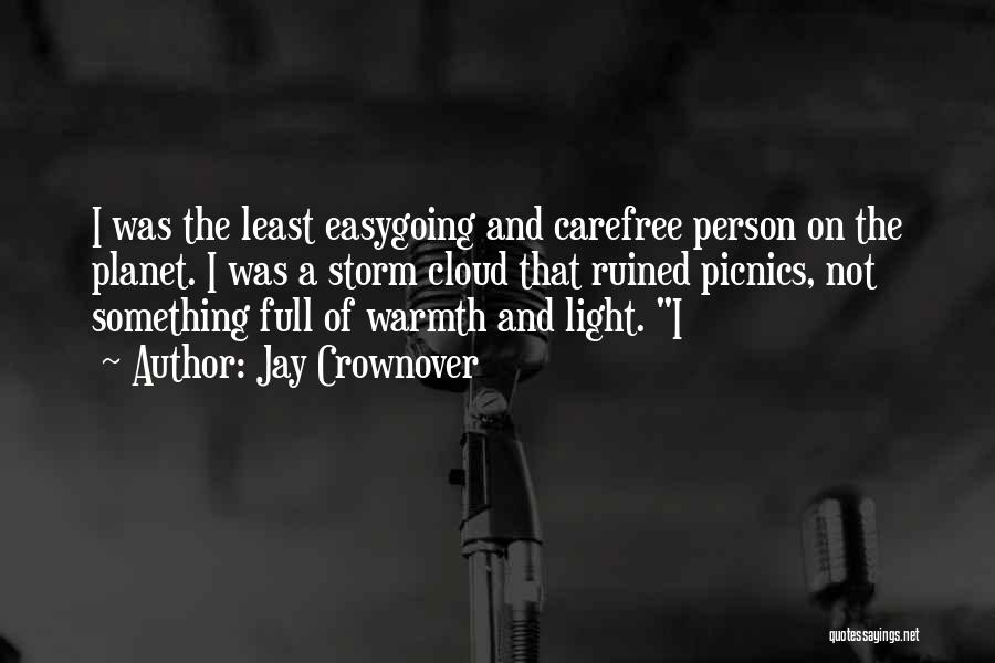 Jay Crownover Quotes: I Was The Least Easygoing And Carefree Person On The Planet. I Was A Storm Cloud That Ruined Picnics, Not