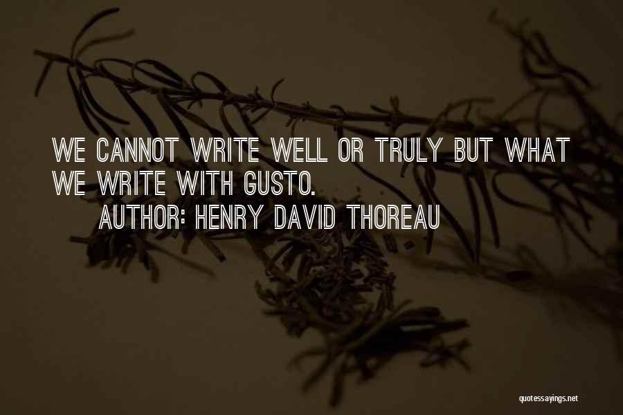 Henry David Thoreau Quotes: We Cannot Write Well Or Truly But What We Write With Gusto.