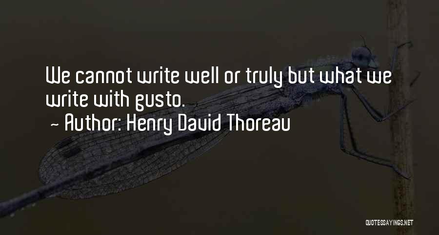 Henry David Thoreau Quotes: We Cannot Write Well Or Truly But What We Write With Gusto.