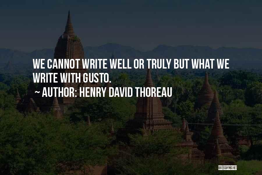 Henry David Thoreau Quotes: We Cannot Write Well Or Truly But What We Write With Gusto.