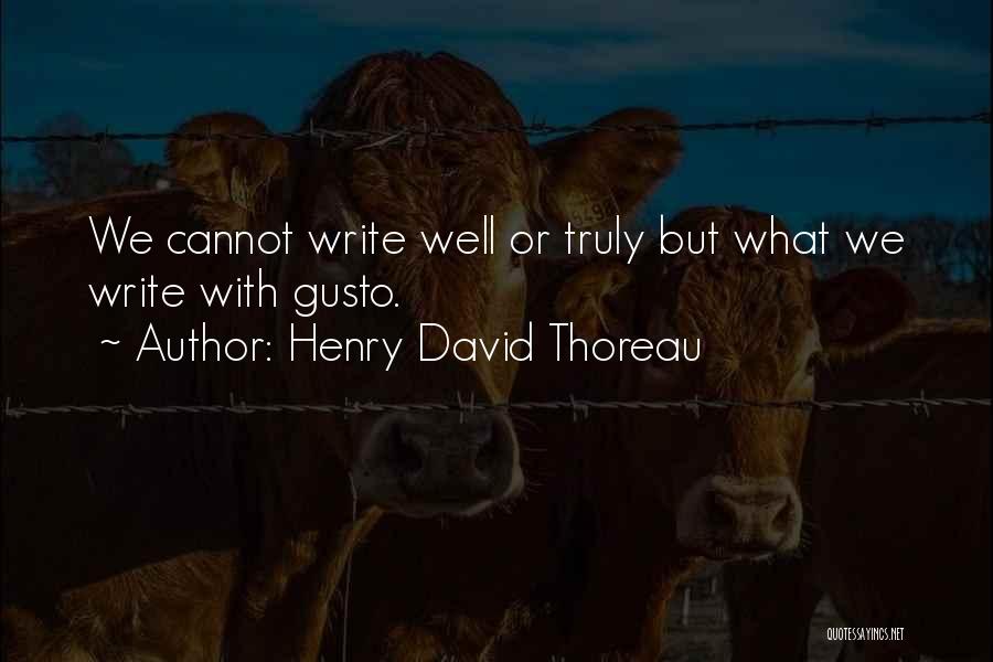 Henry David Thoreau Quotes: We Cannot Write Well Or Truly But What We Write With Gusto.