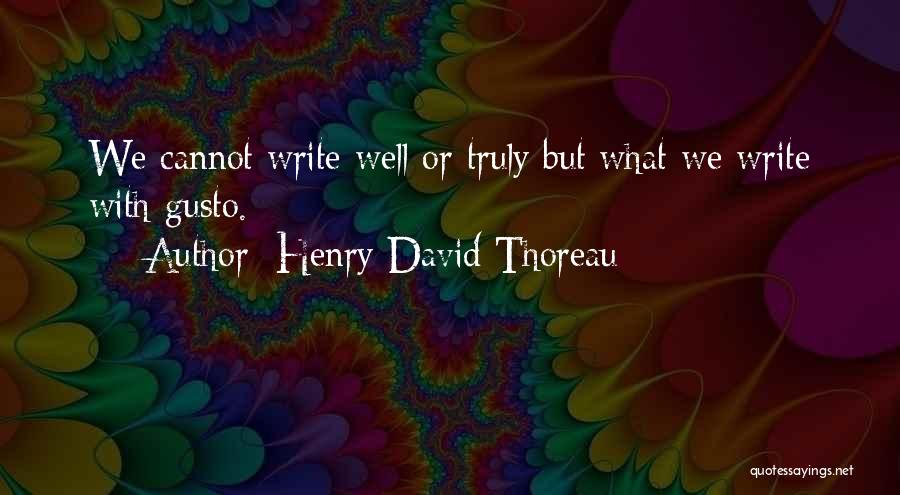 Henry David Thoreau Quotes: We Cannot Write Well Or Truly But What We Write With Gusto.