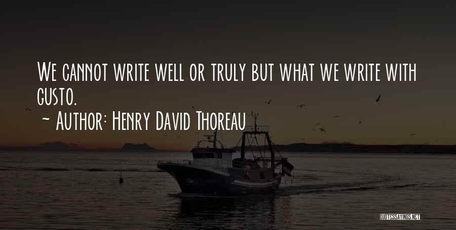 Henry David Thoreau Quotes: We Cannot Write Well Or Truly But What We Write With Gusto.