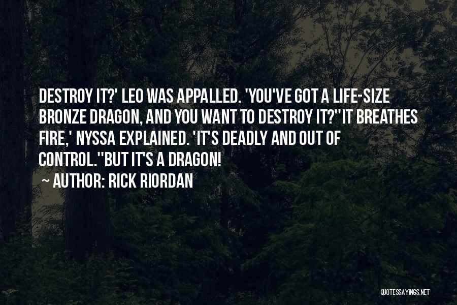 Rick Riordan Quotes: Destroy It?' Leo Was Appalled. 'you've Got A Life-size Bronze Dragon, And You Want To Destroy It?''it Breathes Fire,' Nyssa