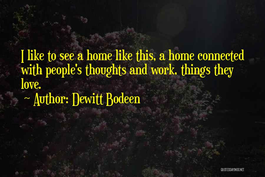 Dewitt Bodeen Quotes: I Like To See A Home Like This, A Home Connected With People's Thoughts And Work, Things They Love.