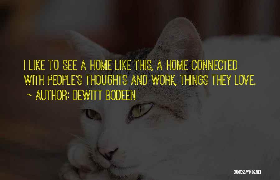 Dewitt Bodeen Quotes: I Like To See A Home Like This, A Home Connected With People's Thoughts And Work, Things They Love.