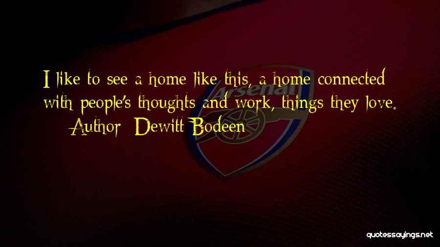 Dewitt Bodeen Quotes: I Like To See A Home Like This, A Home Connected With People's Thoughts And Work, Things They Love.