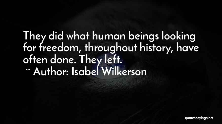 Isabel Wilkerson Quotes: They Did What Human Beings Looking For Freedom, Throughout History, Have Often Done. They Left.