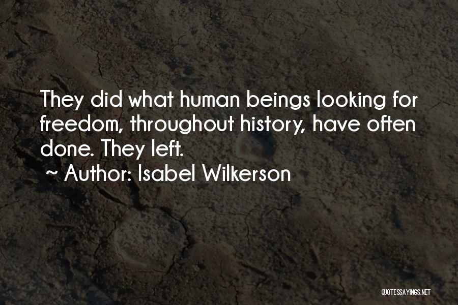 Isabel Wilkerson Quotes: They Did What Human Beings Looking For Freedom, Throughout History, Have Often Done. They Left.