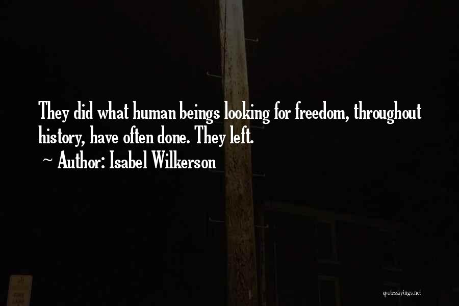 Isabel Wilkerson Quotes: They Did What Human Beings Looking For Freedom, Throughout History, Have Often Done. They Left.