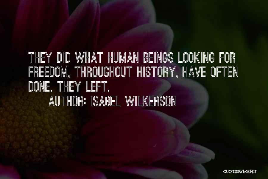Isabel Wilkerson Quotes: They Did What Human Beings Looking For Freedom, Throughout History, Have Often Done. They Left.