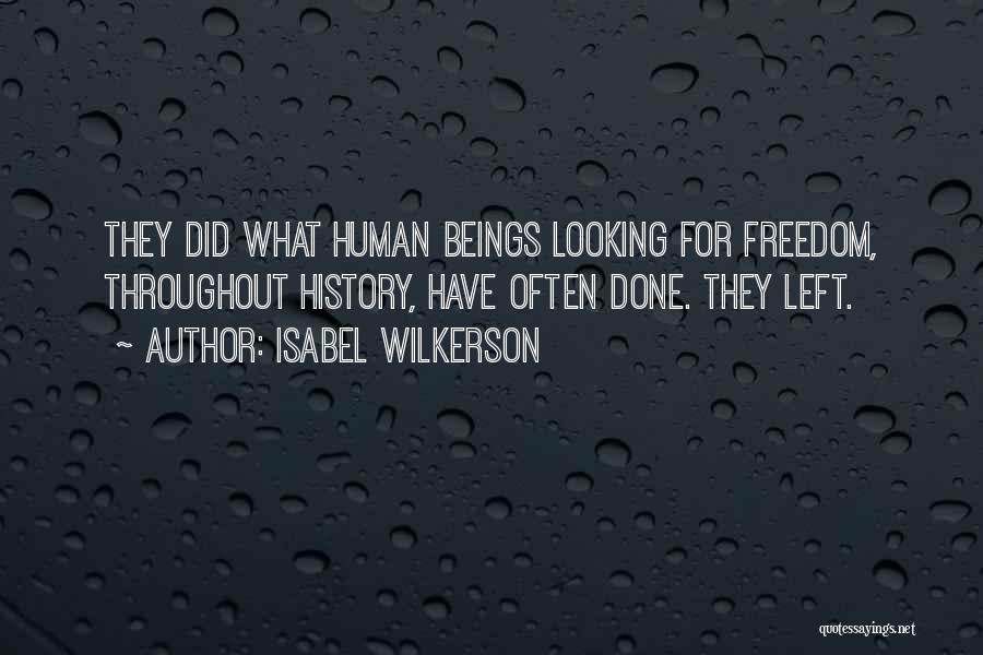 Isabel Wilkerson Quotes: They Did What Human Beings Looking For Freedom, Throughout History, Have Often Done. They Left.
