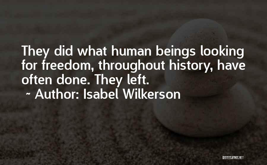 Isabel Wilkerson Quotes: They Did What Human Beings Looking For Freedom, Throughout History, Have Often Done. They Left.