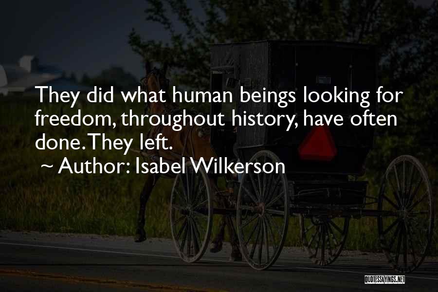 Isabel Wilkerson Quotes: They Did What Human Beings Looking For Freedom, Throughout History, Have Often Done. They Left.